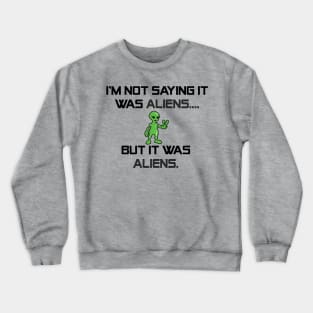 I'm Not Saying It Was Aliens, But It Was Aliens Meme T-Shirt For Fans Of Ancient Aliens / I Don't Know Therefore Aliens / Alien Guy Meme Crewneck Sweatshirt